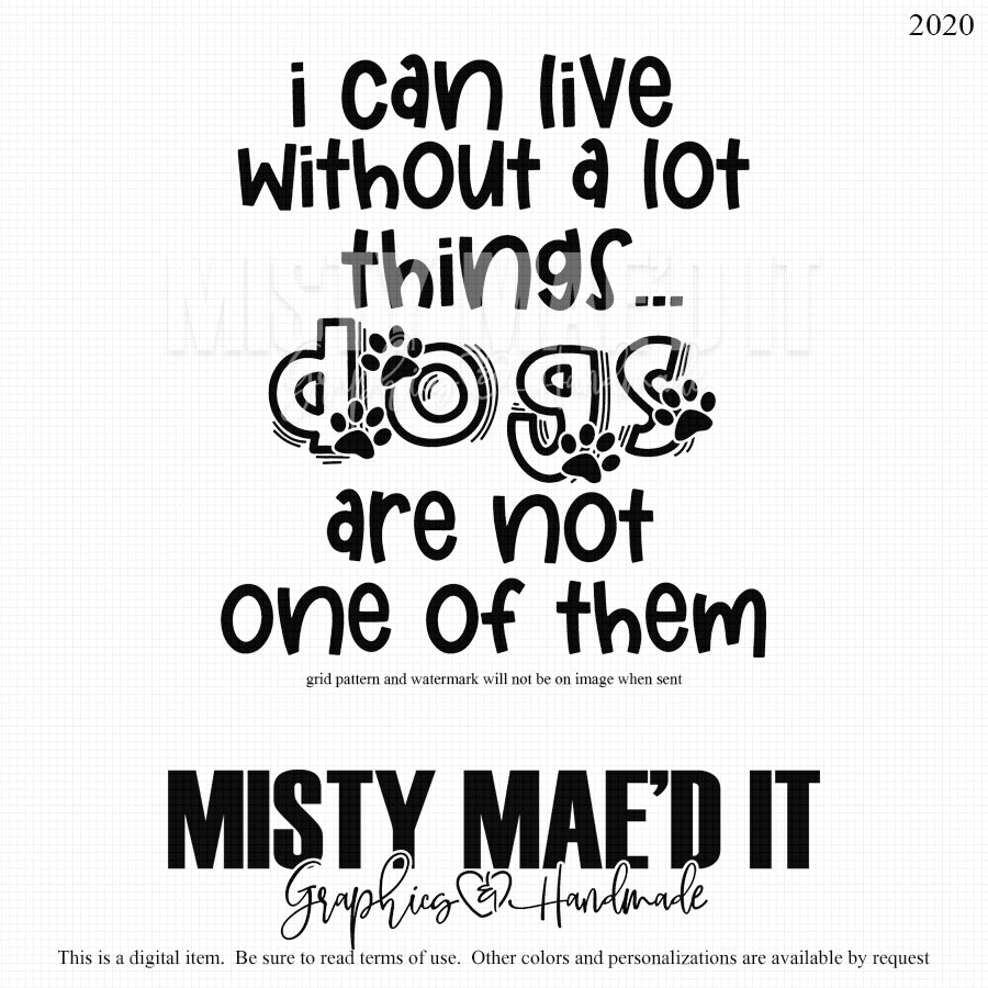 I Can Live Without A Lot Of Things... Dogs Are Not One